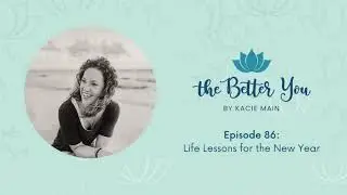 The Better You Podcast Ep. 86: Life Lessons for the New Year