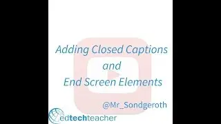 Adding Closed Caption and End Screen Elements to Videos