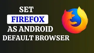 How to Set Mozilla Firefox as Default Browser in Android