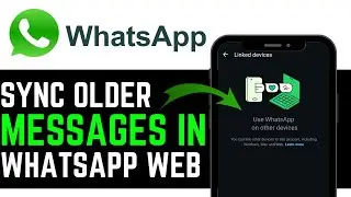 How To SYNC OLDER MESSAGES IN WHATSAPP WEB! | NEW UPDATED TUTORIAL 2025!