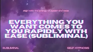 Everything You Want Comes to You Rapidly with Ease (Subliminal)