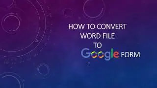HOW TO CONVERT WORD FILE TO GOOGLE FORM?
