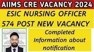 AIIMS CRE vacancy 2024 | ESIC NURSING OFFICER POST 574 NEW VACANCY COMPLETE INFORMATION #ESIC #AIIMS