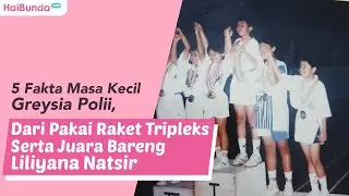 5 Fakta Masa Kecil Greysia Polii, Dari Pakai Raket Tripleks Serta Juara Bareng Liliyana Natsir