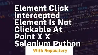 Element click intercepted Element is not clickable at point x x selenium python