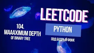 104. Maximum Depth of Binary Tree. Решаем Leetcode на Python под бодрый фонк