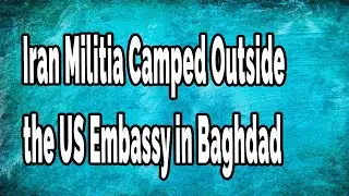 Iran Militia Camped Outside the US Embassy in Baghdad