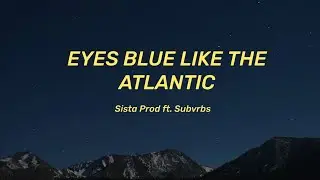 Sista Prod - Eyes Blue Like The Atlantic (Lyrics) ft.Subvrs