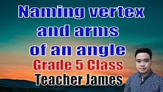 Naming Vertex and Arms of an Angle || Teacher James || Math for Grade 5