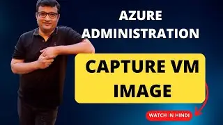 The Ultimate Guide to Capturing Virtual Machine Images in Azure [Deep Dive Demo in Hindi]