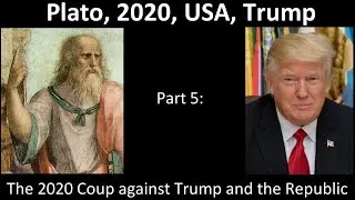 Plato, 2020, USA, Trump - Part 5: The 2020 Coup against Trump and the Republic