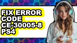 How to Fix Error Code CE-30005-8 on PS4
