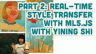 Style Transfer Part 2: Real-Time Style Transfer with ml5.js with Yining Shi