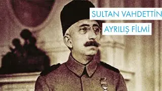 Sultan Vahdettin Ayrılış Filmi (Türk Tarih Kurumu)