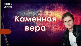 Каменная вера - Павел Жуков | Проповеди Христианские