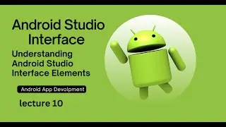 Android Studio Interface | Lecture 10