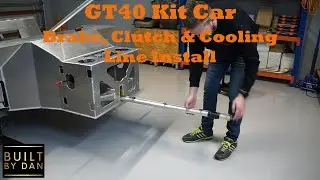 GT40 Kit Car Build - Ep 12 – Brake, Clutch & Cooling Lines