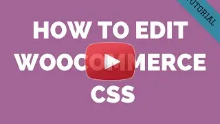 How to Customize WooCommerce CSS