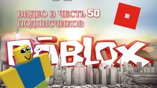 ВИДЕО В ЧЕСТЬ 50 ПОДПИСЧИКОВ!!! (ROBLOX)