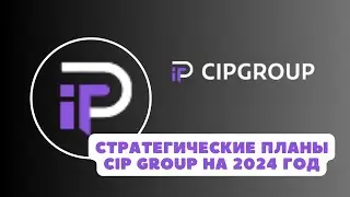 СТРАТЕГИЧЕСКИЕ ПЛАНЫ CIP GROUP НА 2024 ГОД ｜ АЙДАР ИСЛЯМОВ