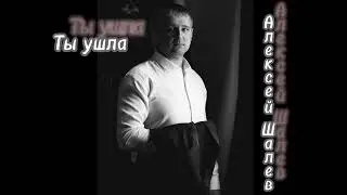 Алексей Шалев - Ты ушла