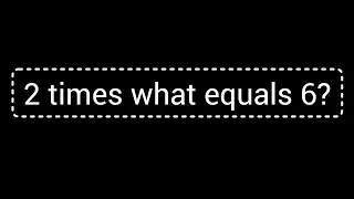 2 times what equals 6?||What times 2 is 6?