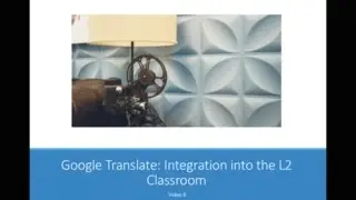 Video 6: A guide to the Google Translate Interface for teachers & students (Part I)