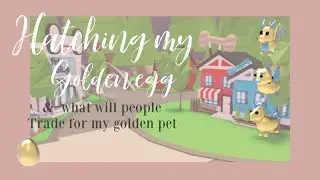 Hatching my golden egg / What people will trade for my golden pet || Roblox Adopt me