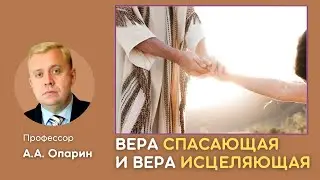 Вера спасающая и вера исцеляющая | Алексей Опарин