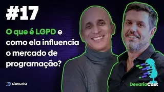 Devariacast #17 O que é LGPD e como ela influencia o mercado de programação?
