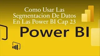 Como Usar Las Segmentacion De Datos En Las Power BI Cap 23 