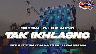 DJ BP AUDIO | TAK IKHLASNO | SPESIAL STYLE KARNAVAL TERBARU 2024 ‼️COCOK UNTUK PARGOY