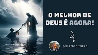 O MELHOR DE DEUS É AGORA! - CÉLULA  - PEDRO DUPAS