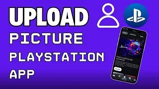 How to Upload Picture to PlayStation App 2024?