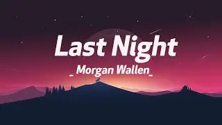 Morgan Wallen - Last Night (Lyrics)