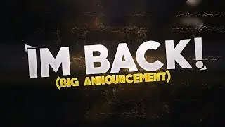 IM BACK! (Big Announcements)