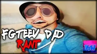 FGTeeV Dad Rant (One Of The Worst YouTubers To Ever Exist)