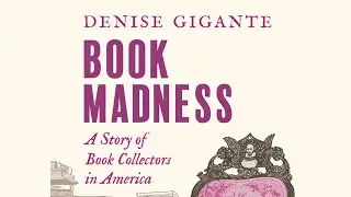 Celebrating the publication "Book Madness: A Story of Book Collectors in America" by Denise Gigante