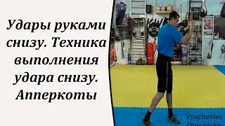 Удары руками снизу. Техника выполнения удара снизу. Апперкоты.