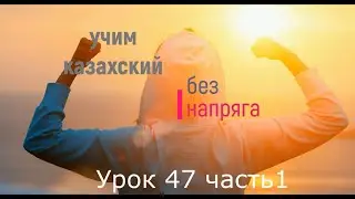 47.1. Учим казахский без напряга Урок 47 часть 1