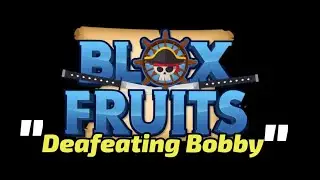 Bloxfruit Deafeating Bobby 