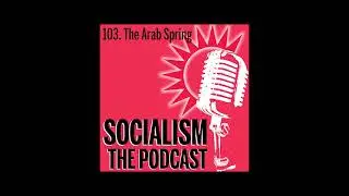 Socialism 103. The Arab Spring