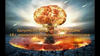 Взрывы, балуемся с мощными "петардами" 18+ присутствует ненормативная лексика
