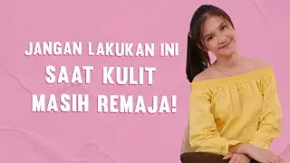Sering Salah, Ini Cara Merawat Kulit Remaja yang Benar | Skincare Tips