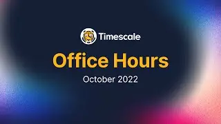 Timescale Community Office Hours October 2022
