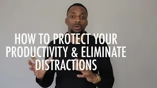 Protect Your Productivity and Eliminate Distractions | Leon Angus