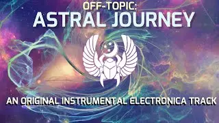 ASTRAL JOURNEY: AN ORIGINAL INSTRUMENTAL ELECTRONICA TRACK 