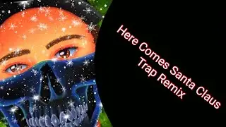 HERE COMES SANTA CLAUS (Trap Remix)