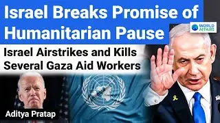 Israel Breaks Promise of Humanitarian Pause, Airstrikes Kill Gaza Aid Workers | World Affairs