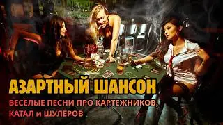 АЗАРТНЫЙ ШАНСОН. ПЕСНИ ПРО КАРТЕЖНИКОВ, ШУЛЕРОВ и КАТАЛ.